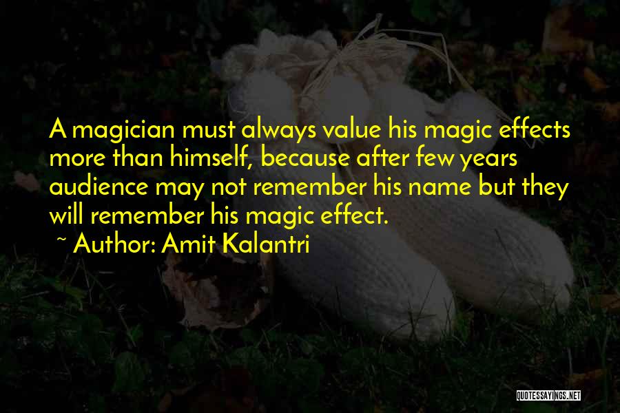 Amit Kalantri Quotes: A Magician Must Always Value His Magic Effects More Than Himself, Because After Few Years Audience May Not Remember His