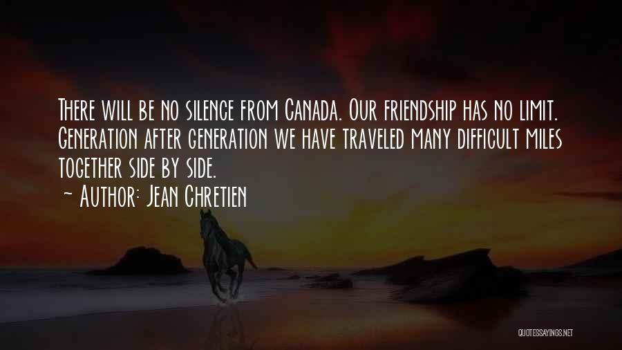 Jean Chretien Quotes: There Will Be No Silence From Canada. Our Friendship Has No Limit. Generation After Generation We Have Traveled Many Difficult