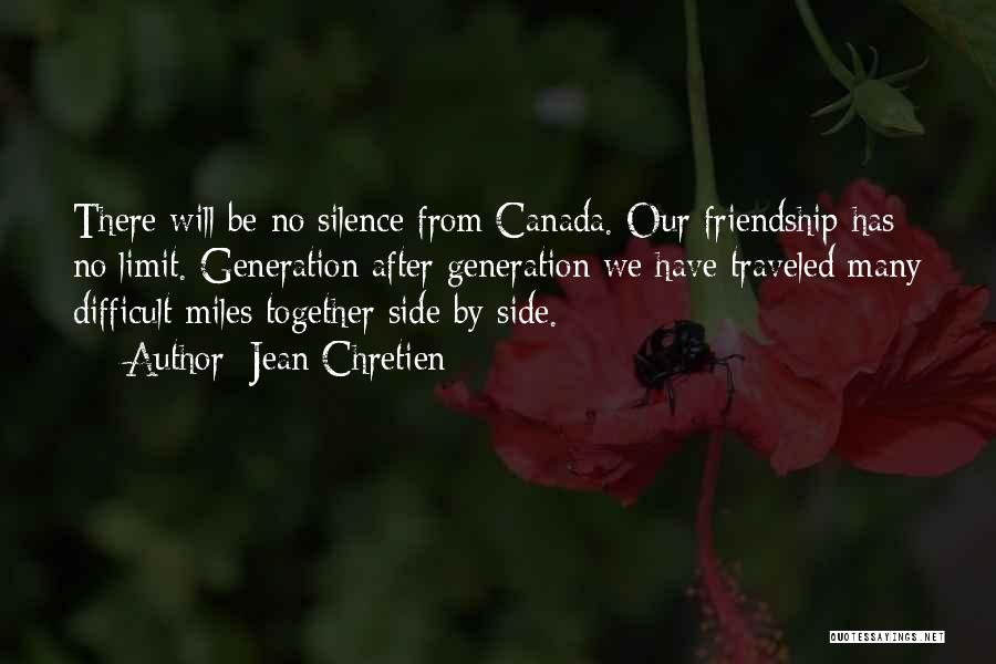 Jean Chretien Quotes: There Will Be No Silence From Canada. Our Friendship Has No Limit. Generation After Generation We Have Traveled Many Difficult