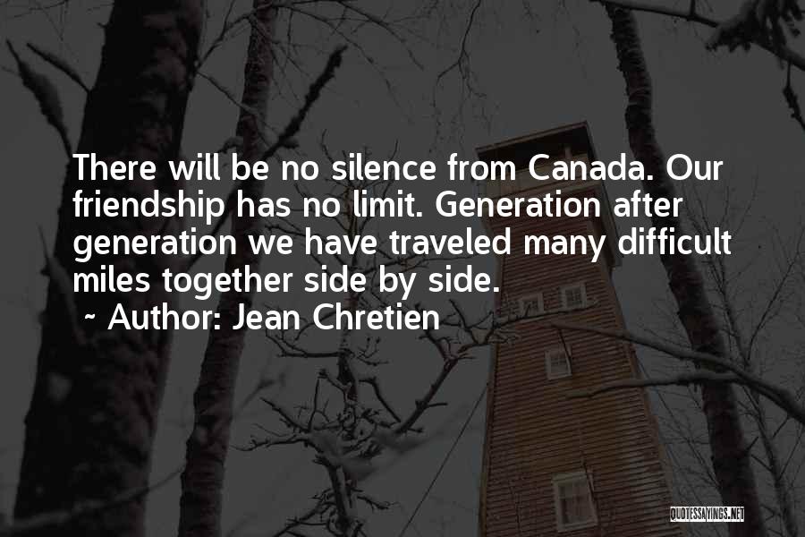 Jean Chretien Quotes: There Will Be No Silence From Canada. Our Friendship Has No Limit. Generation After Generation We Have Traveled Many Difficult