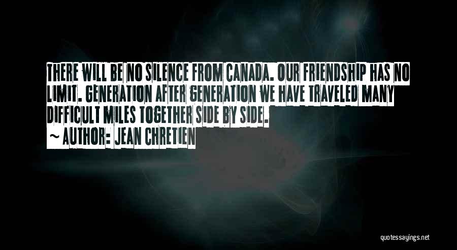 Jean Chretien Quotes: There Will Be No Silence From Canada. Our Friendship Has No Limit. Generation After Generation We Have Traveled Many Difficult