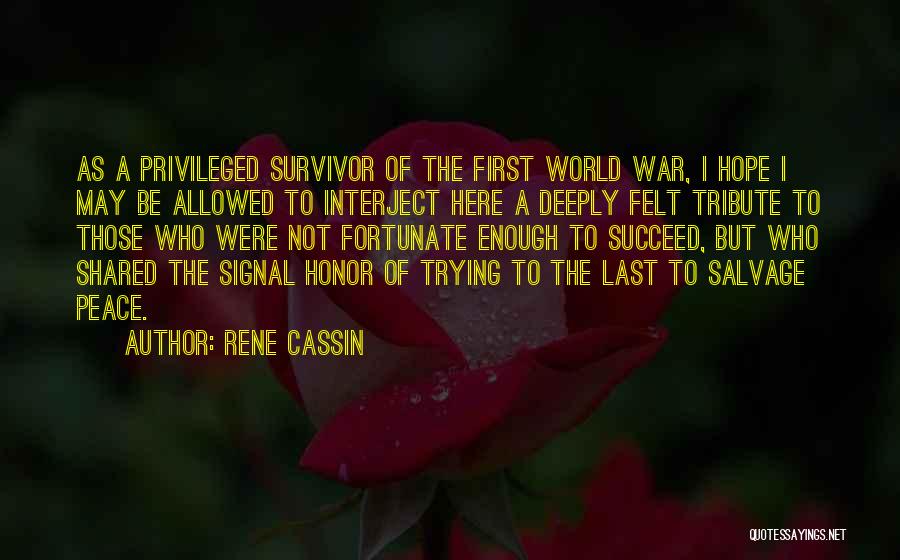 Rene Cassin Quotes: As A Privileged Survivor Of The First World War, I Hope I May Be Allowed To Interject Here A Deeply