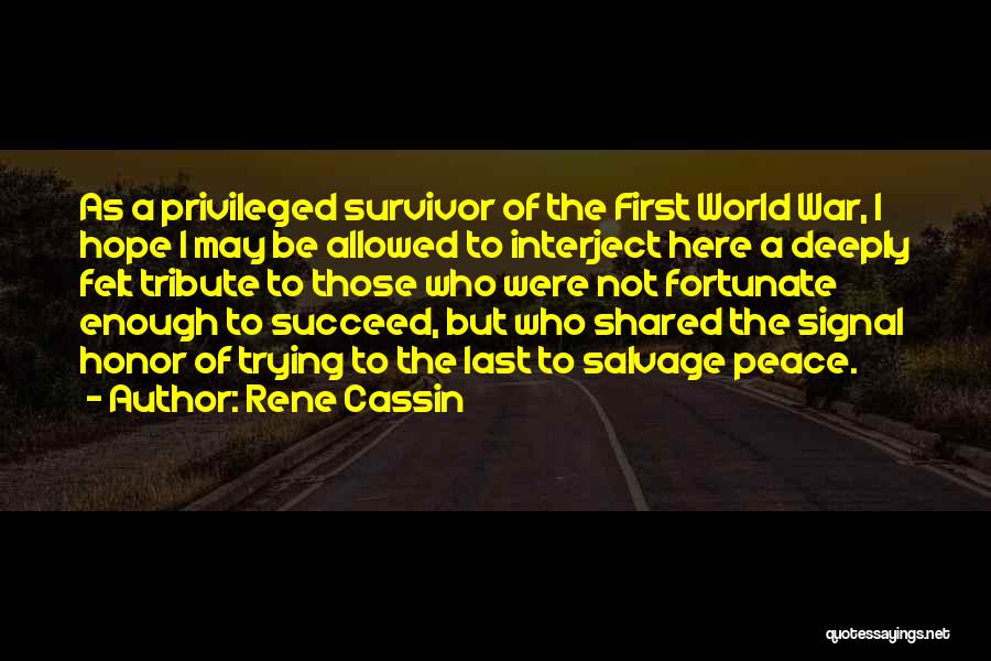 Rene Cassin Quotes: As A Privileged Survivor Of The First World War, I Hope I May Be Allowed To Interject Here A Deeply