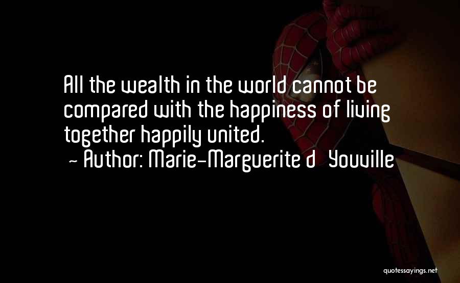 Marie-Marguerite D'Youville Quotes: All The Wealth In The World Cannot Be Compared With The Happiness Of Living Together Happily United.