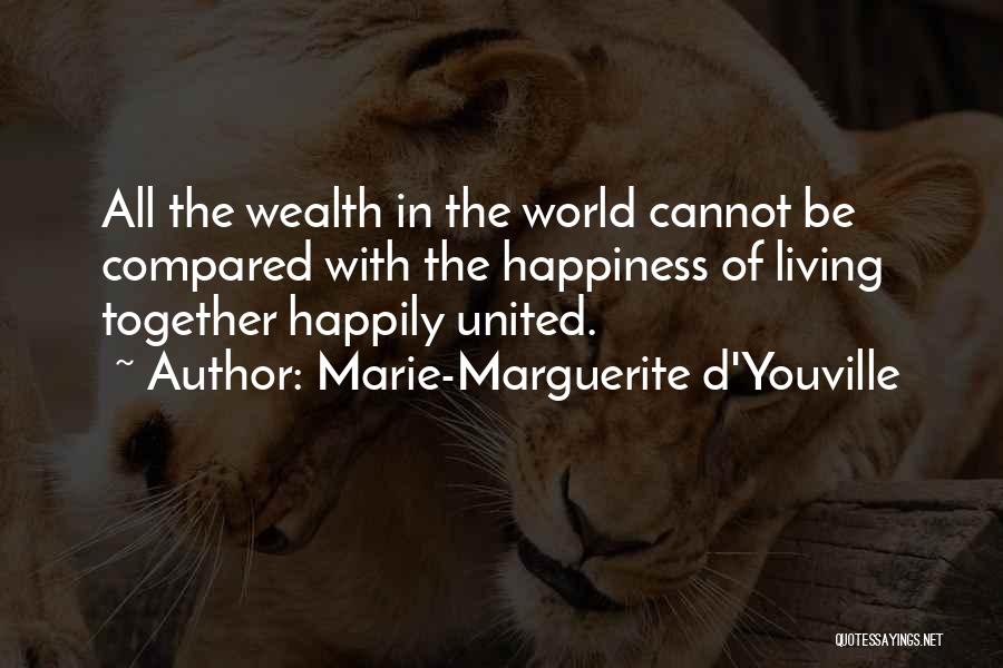 Marie-Marguerite D'Youville Quotes: All The Wealth In The World Cannot Be Compared With The Happiness Of Living Together Happily United.