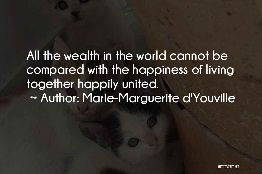 Marie-Marguerite D'Youville Quotes: All The Wealth In The World Cannot Be Compared With The Happiness Of Living Together Happily United.