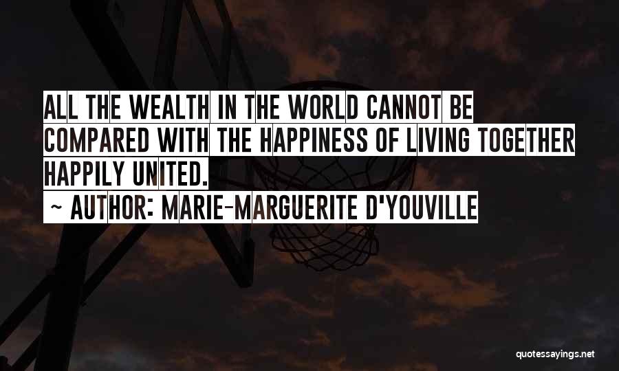 Marie-Marguerite D'Youville Quotes: All The Wealth In The World Cannot Be Compared With The Happiness Of Living Together Happily United.