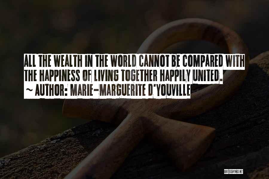 Marie-Marguerite D'Youville Quotes: All The Wealth In The World Cannot Be Compared With The Happiness Of Living Together Happily United.