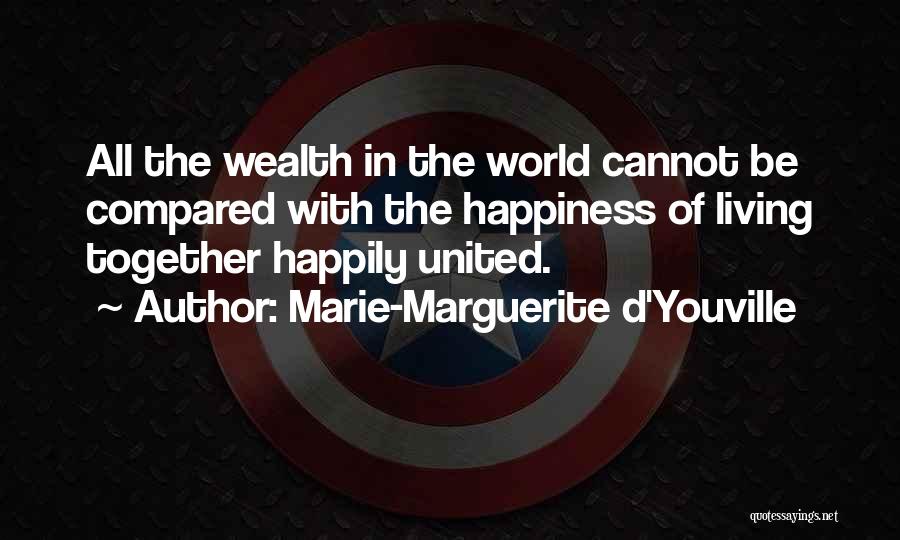 Marie-Marguerite D'Youville Quotes: All The Wealth In The World Cannot Be Compared With The Happiness Of Living Together Happily United.