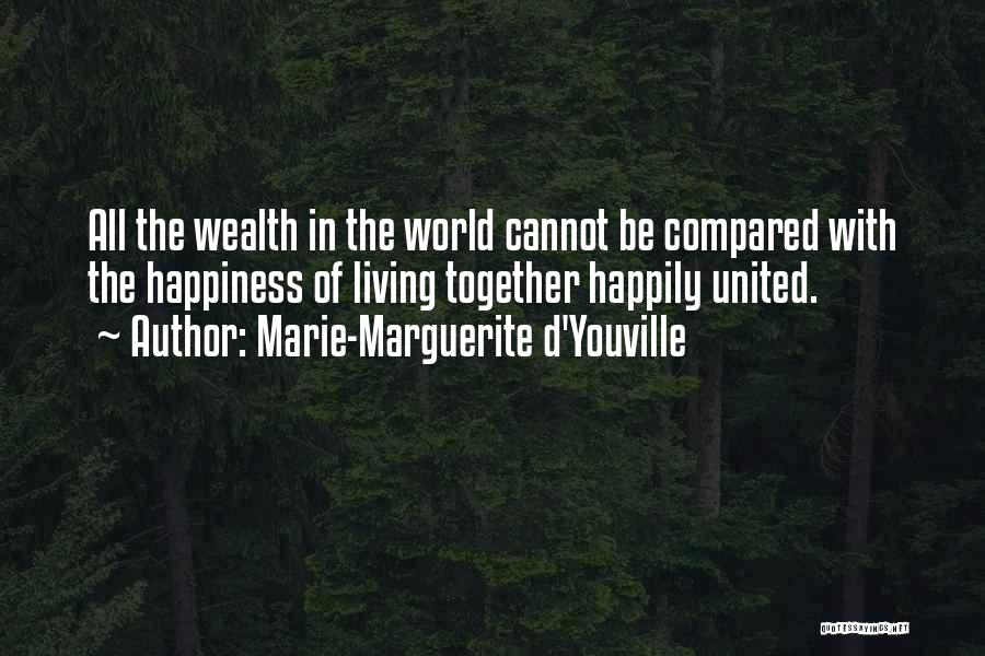 Marie-Marguerite D'Youville Quotes: All The Wealth In The World Cannot Be Compared With The Happiness Of Living Together Happily United.