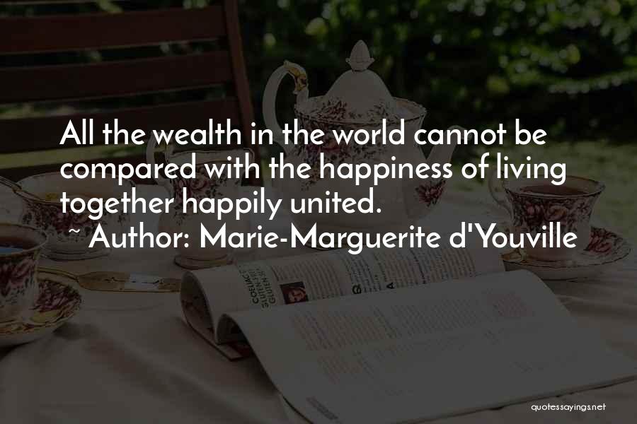 Marie-Marguerite D'Youville Quotes: All The Wealth In The World Cannot Be Compared With The Happiness Of Living Together Happily United.