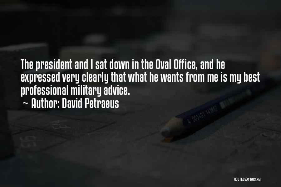 David Petraeus Quotes: The President And I Sat Down In The Oval Office, And He Expressed Very Clearly That What He Wants From