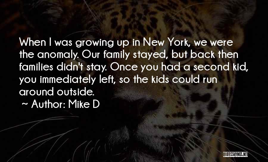 Mike D Quotes: When I Was Growing Up In New York, We Were The Anomaly. Our Family Stayed, But Back Then Families Didn't