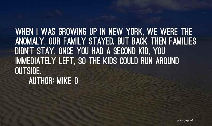 Mike D Quotes: When I Was Growing Up In New York, We Were The Anomaly. Our Family Stayed, But Back Then Families Didn't