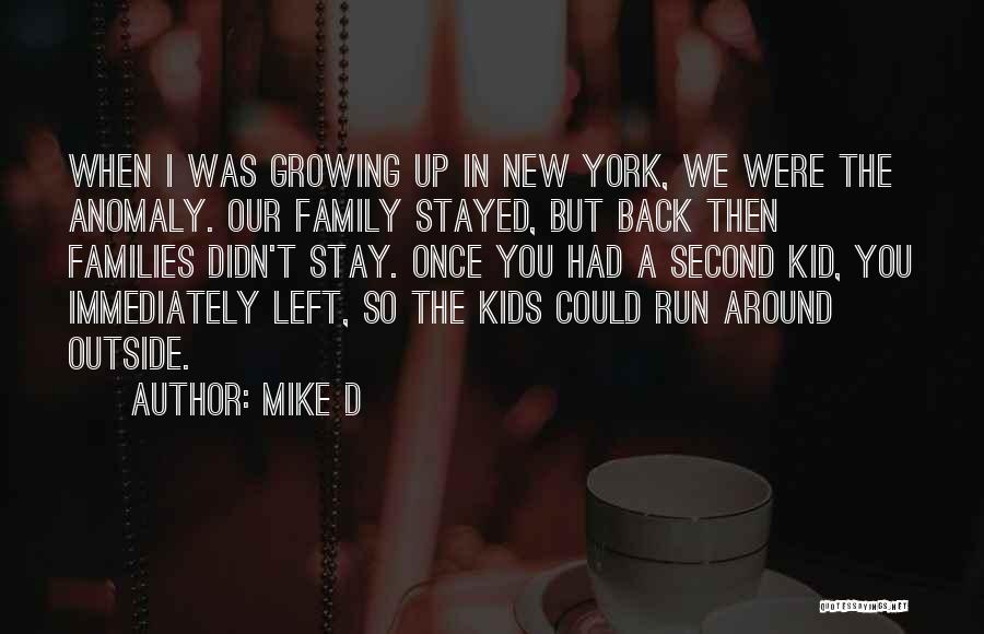 Mike D Quotes: When I Was Growing Up In New York, We Were The Anomaly. Our Family Stayed, But Back Then Families Didn't