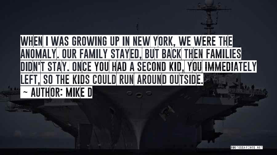 Mike D Quotes: When I Was Growing Up In New York, We Were The Anomaly. Our Family Stayed, But Back Then Families Didn't