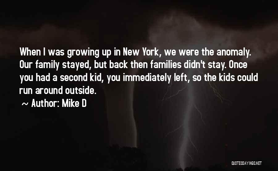 Mike D Quotes: When I Was Growing Up In New York, We Were The Anomaly. Our Family Stayed, But Back Then Families Didn't