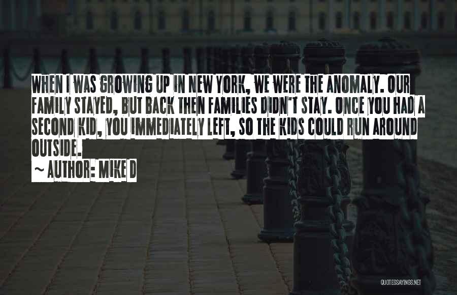 Mike D Quotes: When I Was Growing Up In New York, We Were The Anomaly. Our Family Stayed, But Back Then Families Didn't