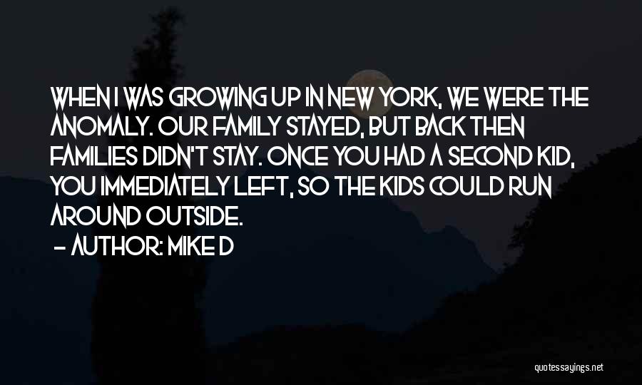 Mike D Quotes: When I Was Growing Up In New York, We Were The Anomaly. Our Family Stayed, But Back Then Families Didn't