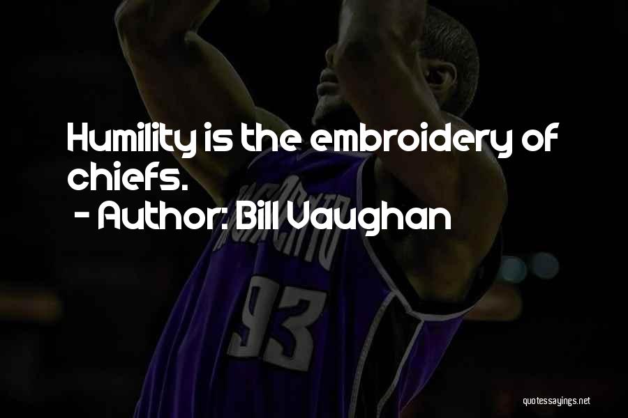 Bill Vaughan Quotes: Humility Is The Embroidery Of Chiefs.