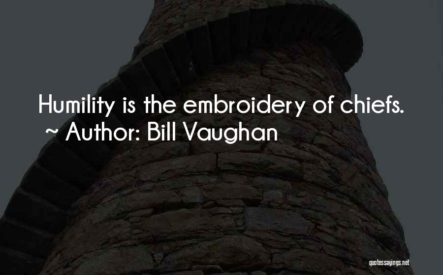 Bill Vaughan Quotes: Humility Is The Embroidery Of Chiefs.