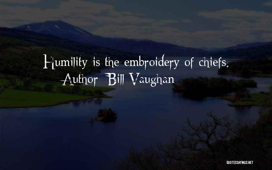 Bill Vaughan Quotes: Humility Is The Embroidery Of Chiefs.