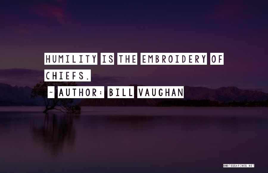 Bill Vaughan Quotes: Humility Is The Embroidery Of Chiefs.