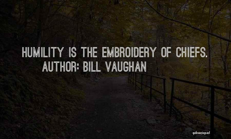 Bill Vaughan Quotes: Humility Is The Embroidery Of Chiefs.