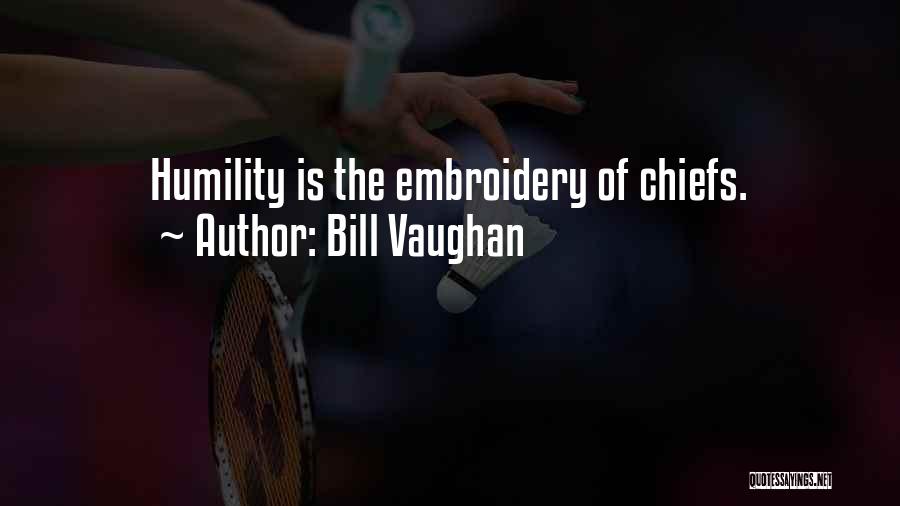 Bill Vaughan Quotes: Humility Is The Embroidery Of Chiefs.