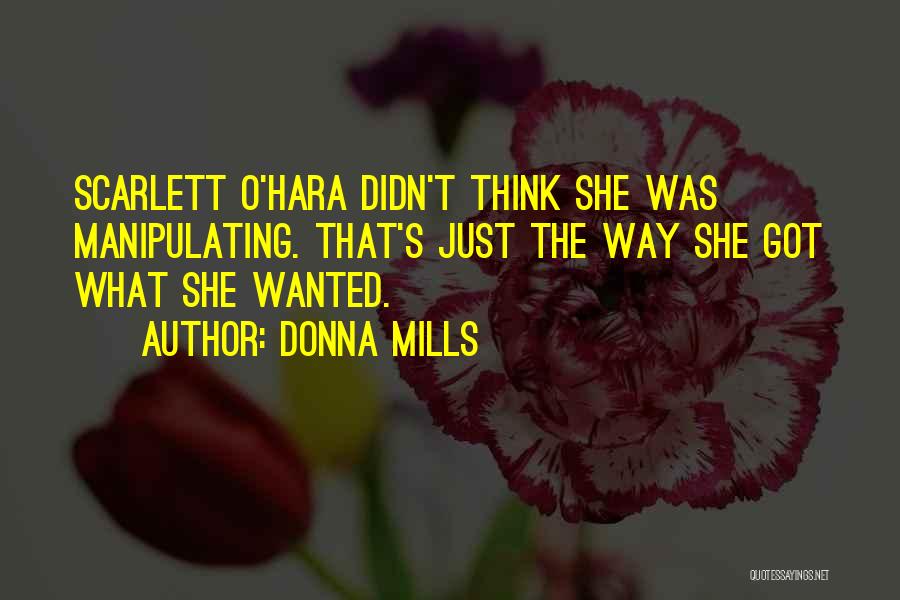 Donna Mills Quotes: Scarlett O'hara Didn't Think She Was Manipulating. That's Just The Way She Got What She Wanted.