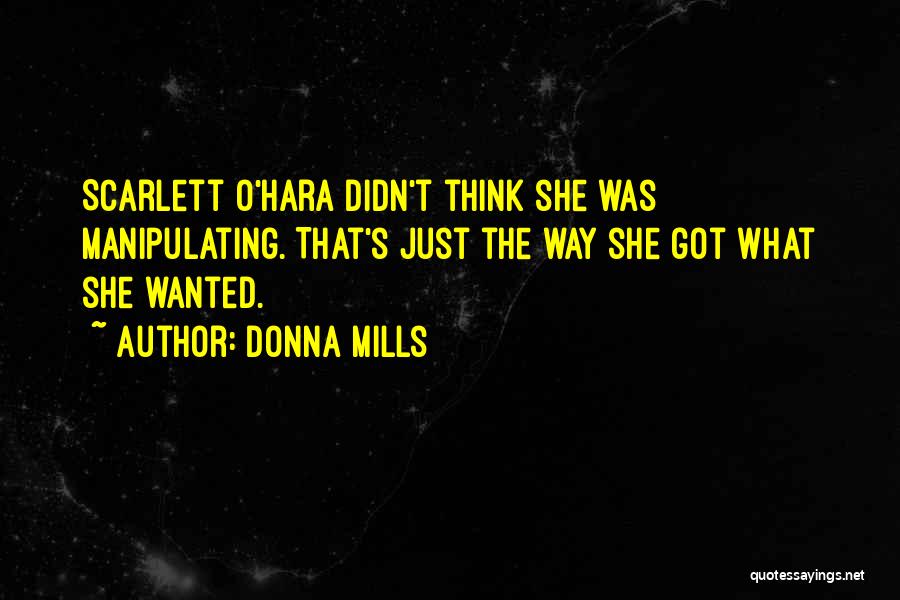 Donna Mills Quotes: Scarlett O'hara Didn't Think She Was Manipulating. That's Just The Way She Got What She Wanted.