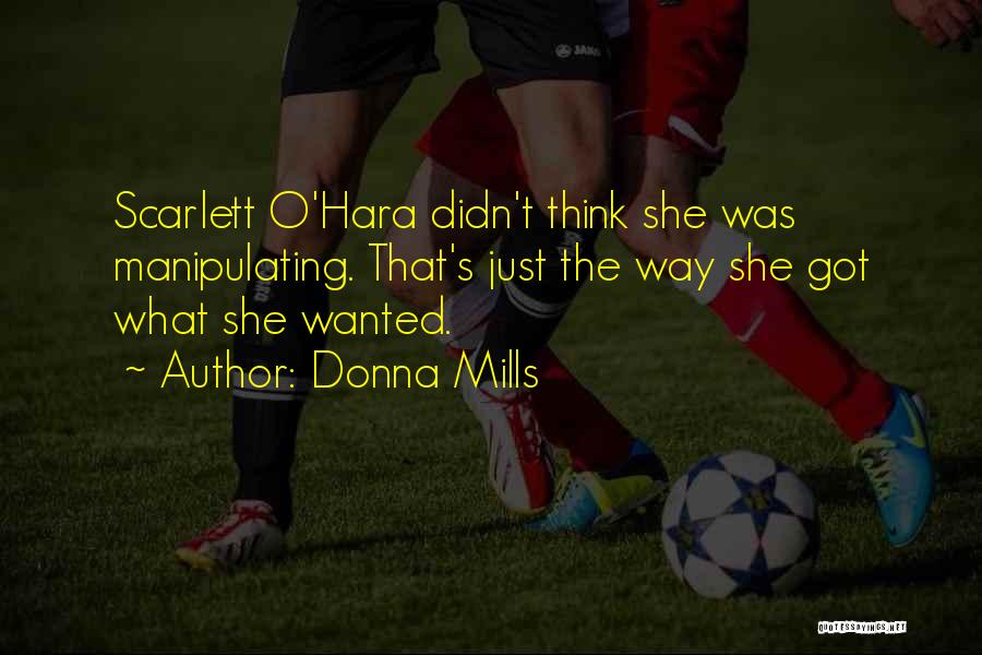 Donna Mills Quotes: Scarlett O'hara Didn't Think She Was Manipulating. That's Just The Way She Got What She Wanted.