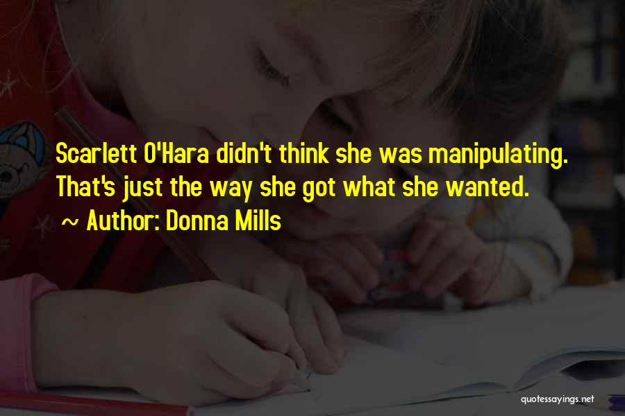 Donna Mills Quotes: Scarlett O'hara Didn't Think She Was Manipulating. That's Just The Way She Got What She Wanted.