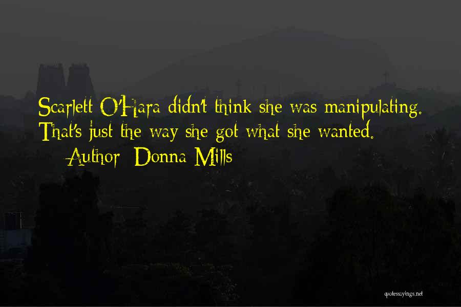 Donna Mills Quotes: Scarlett O'hara Didn't Think She Was Manipulating. That's Just The Way She Got What She Wanted.