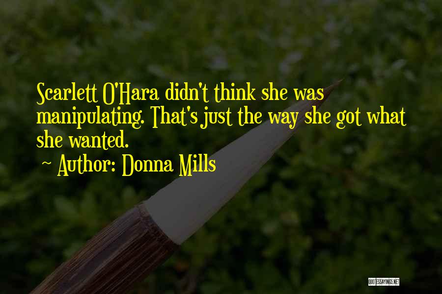 Donna Mills Quotes: Scarlett O'hara Didn't Think She Was Manipulating. That's Just The Way She Got What She Wanted.