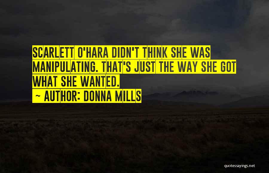 Donna Mills Quotes: Scarlett O'hara Didn't Think She Was Manipulating. That's Just The Way She Got What She Wanted.