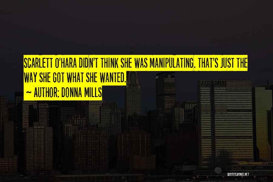Donna Mills Quotes: Scarlett O'hara Didn't Think She Was Manipulating. That's Just The Way She Got What She Wanted.