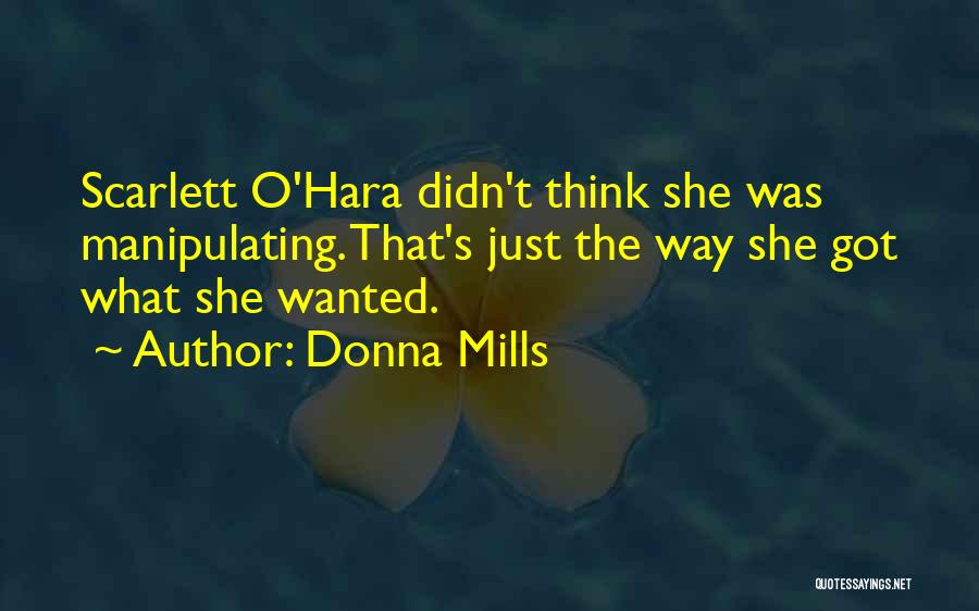 Donna Mills Quotes: Scarlett O'hara Didn't Think She Was Manipulating. That's Just The Way She Got What She Wanted.