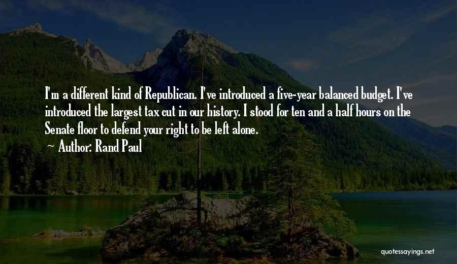 Rand Paul Quotes: I'm A Different Kind Of Republican. I've Introduced A Five-year Balanced Budget. I've Introduced The Largest Tax Cut In Our