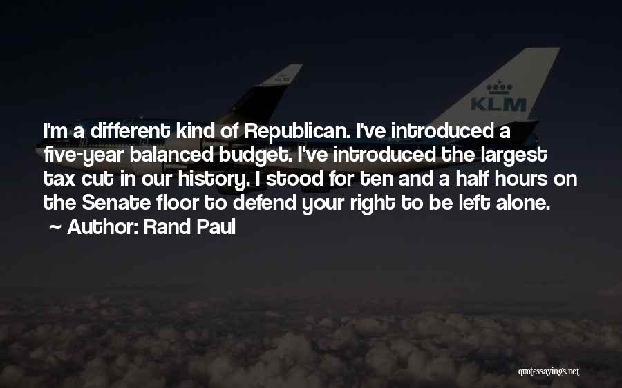 Rand Paul Quotes: I'm A Different Kind Of Republican. I've Introduced A Five-year Balanced Budget. I've Introduced The Largest Tax Cut In Our