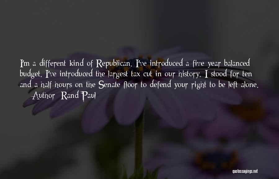 Rand Paul Quotes: I'm A Different Kind Of Republican. I've Introduced A Five-year Balanced Budget. I've Introduced The Largest Tax Cut In Our