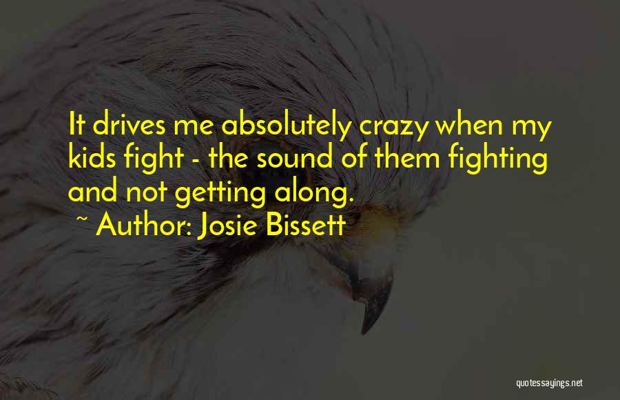 Josie Bissett Quotes: It Drives Me Absolutely Crazy When My Kids Fight - The Sound Of Them Fighting And Not Getting Along.