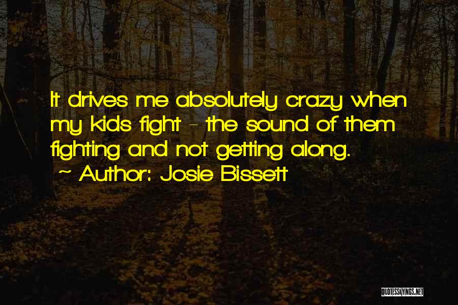 Josie Bissett Quotes: It Drives Me Absolutely Crazy When My Kids Fight - The Sound Of Them Fighting And Not Getting Along.