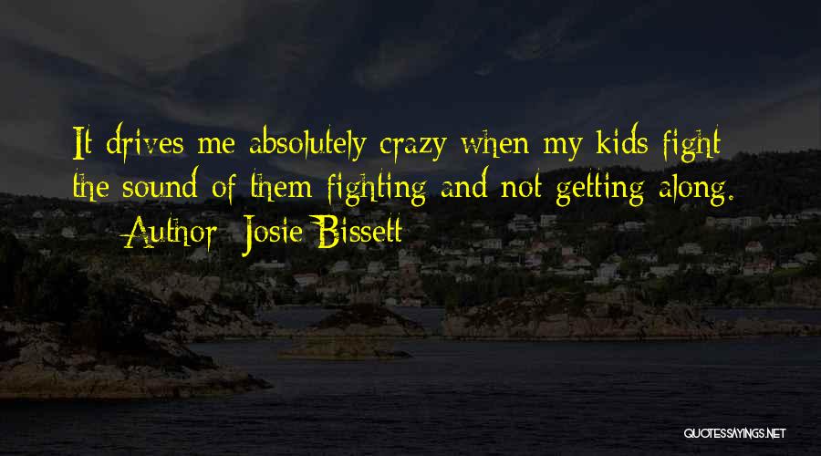 Josie Bissett Quotes: It Drives Me Absolutely Crazy When My Kids Fight - The Sound Of Them Fighting And Not Getting Along.