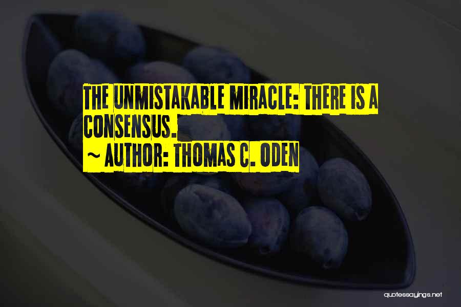 Thomas C. Oden Quotes: The Unmistakable Miracle: There Is A Consensus.