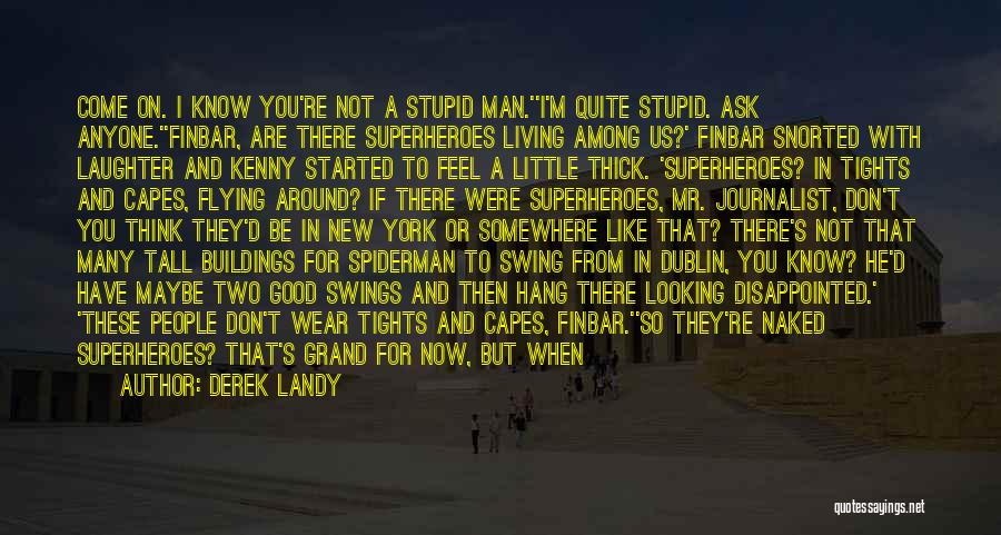 Derek Landy Quotes: Come On. I Know You're Not A Stupid Man.''i'm Quite Stupid. Ask Anyone.''finbar, Are There Superheroes Living Among Us?' Finbar