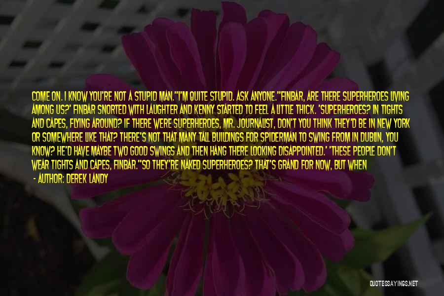 Derek Landy Quotes: Come On. I Know You're Not A Stupid Man.''i'm Quite Stupid. Ask Anyone.''finbar, Are There Superheroes Living Among Us?' Finbar