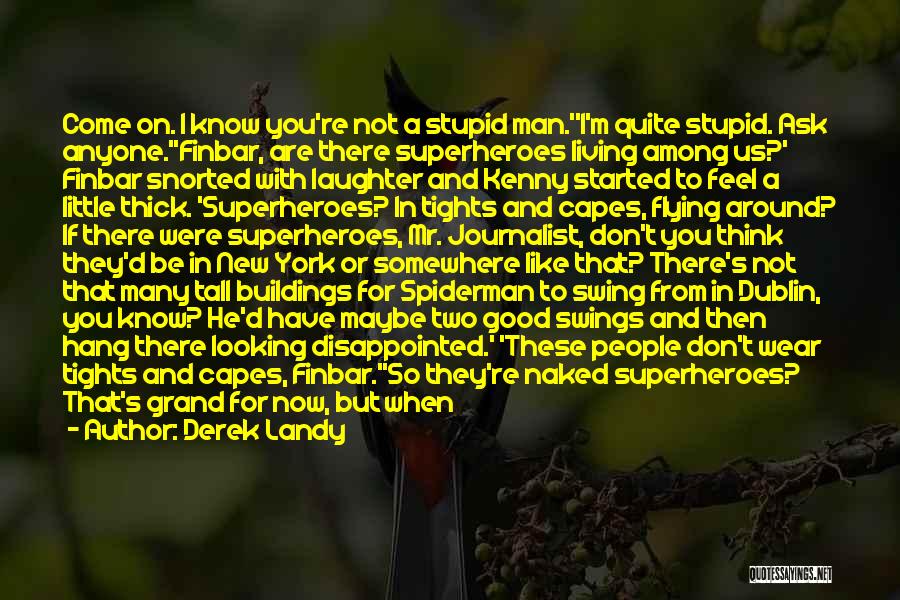 Derek Landy Quotes: Come On. I Know You're Not A Stupid Man.''i'm Quite Stupid. Ask Anyone.''finbar, Are There Superheroes Living Among Us?' Finbar