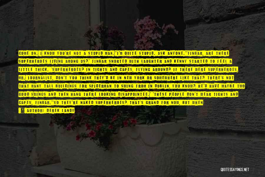 Derek Landy Quotes: Come On. I Know You're Not A Stupid Man.''i'm Quite Stupid. Ask Anyone.''finbar, Are There Superheroes Living Among Us?' Finbar