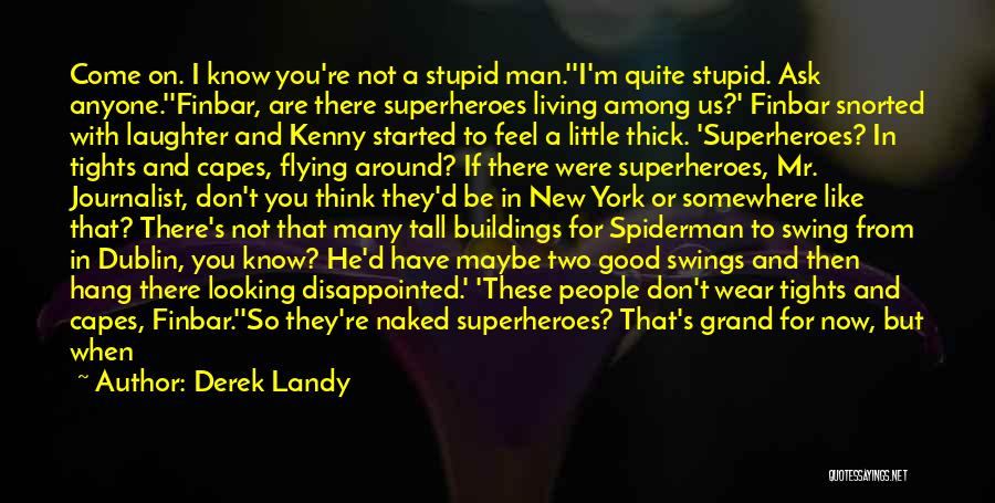 Derek Landy Quotes: Come On. I Know You're Not A Stupid Man.''i'm Quite Stupid. Ask Anyone.''finbar, Are There Superheroes Living Among Us?' Finbar